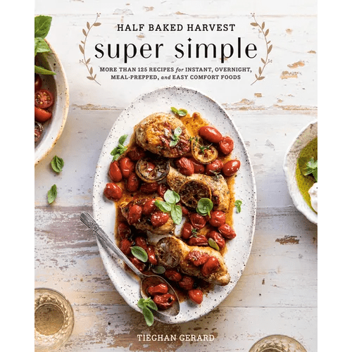 Half Baked Harvest Super Simple: More Than 125 Recipes for Instant, Overnight, Meal-Prepped, and Easy Comfort Foods: A Cookbook - Hardcover - Armand’s Maison & Marché